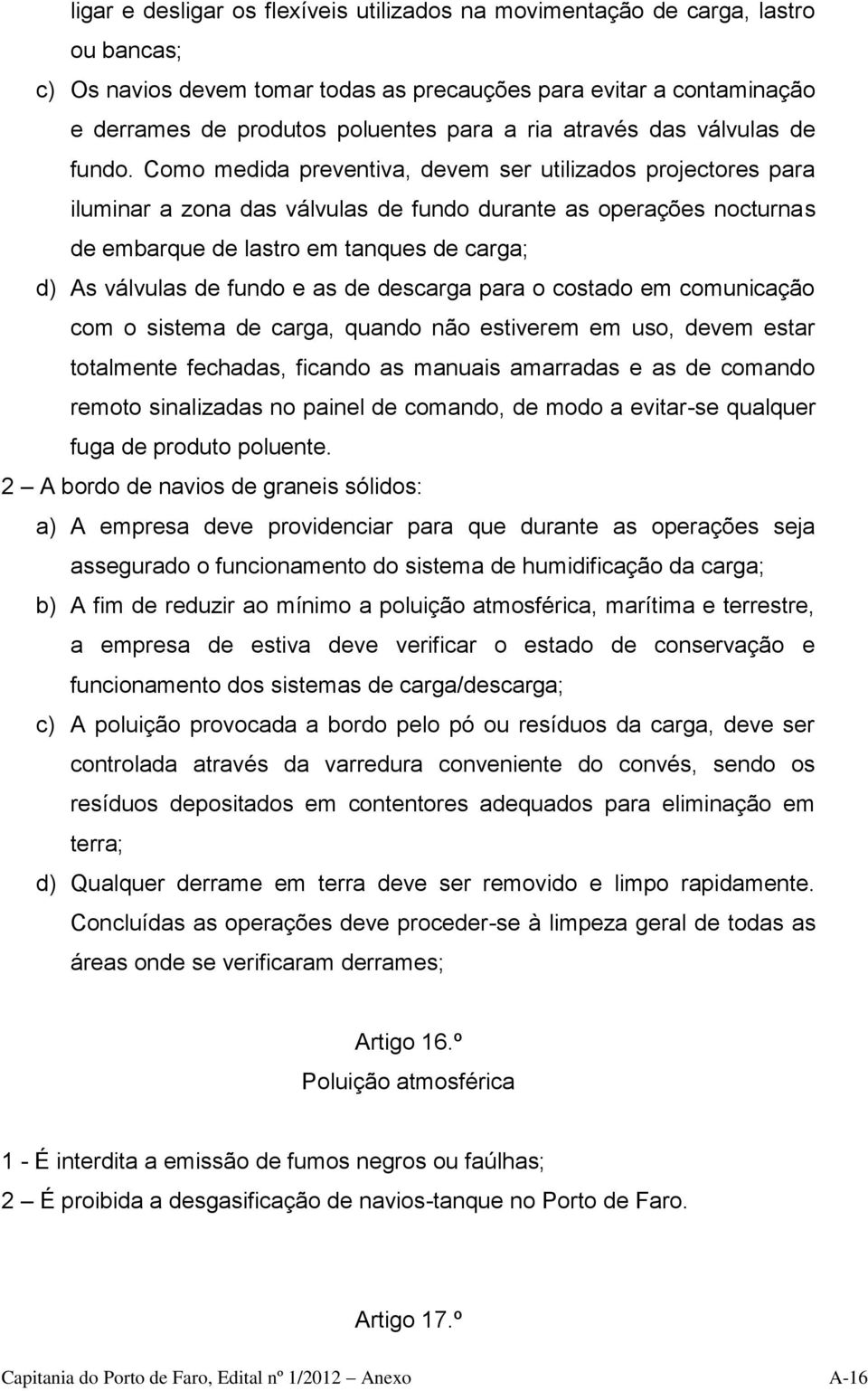 Como medida preventiva, devem ser utilizados projectores para iluminar a zona das válvulas de fundo durante as operações nocturnas de embarque de lastro em tanques de carga; d) As válvulas de fundo e