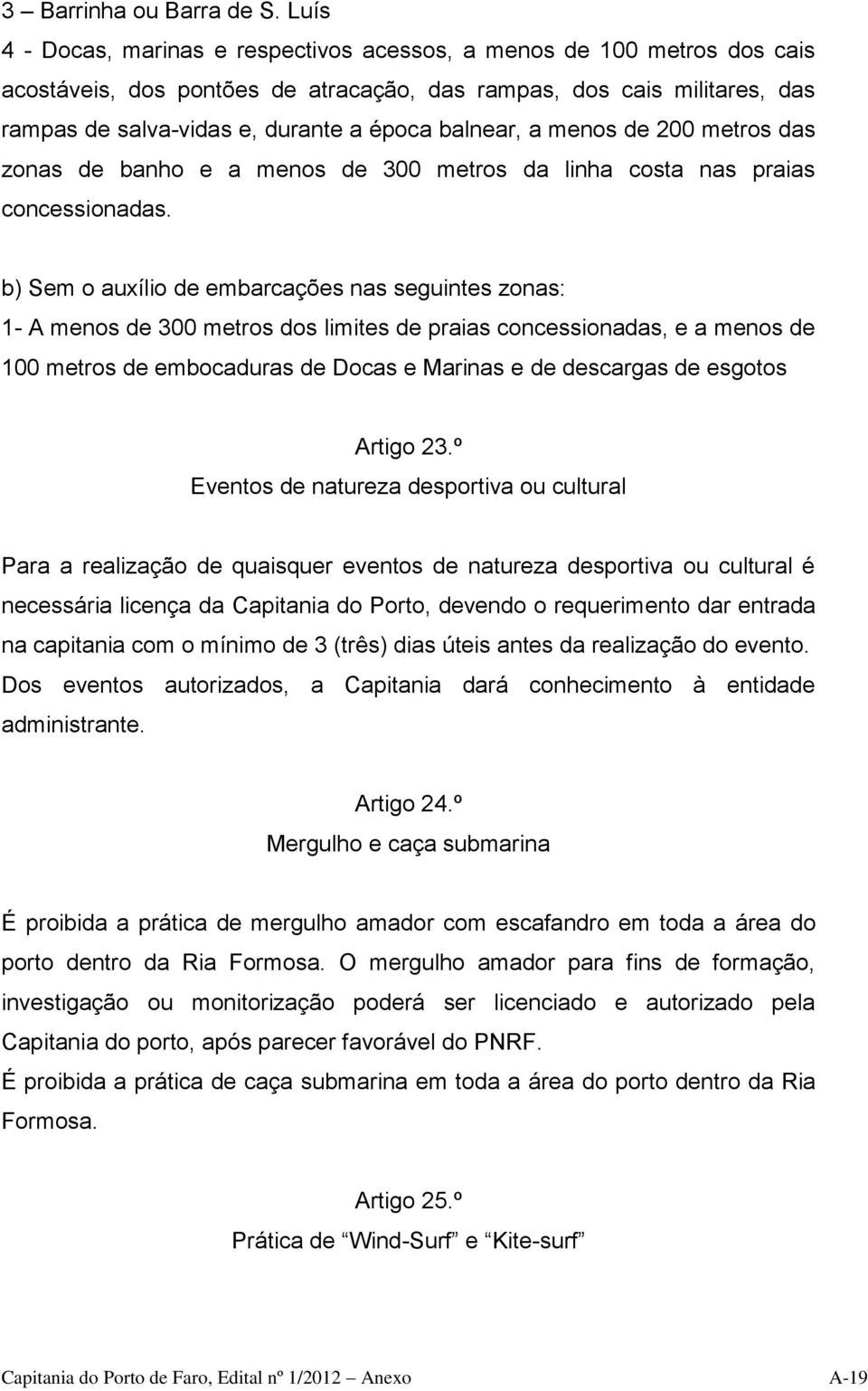 balnear, a menos de 200 metros das zonas de banho e a menos de 300 metros da linha costa nas praias concessionadas.