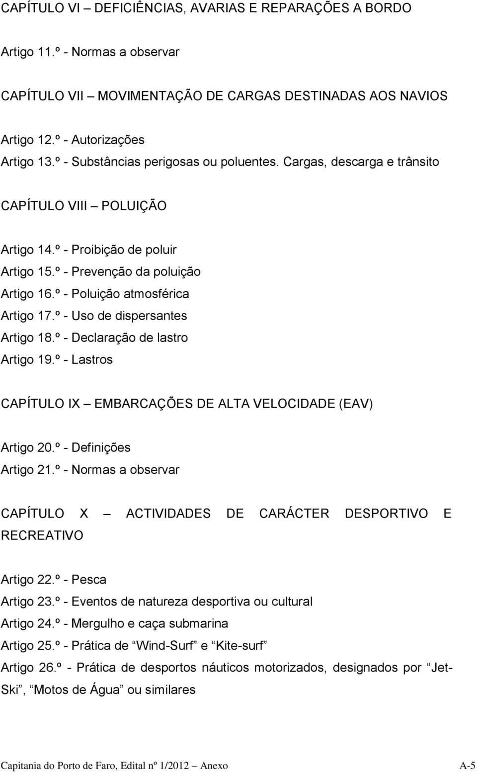 º - Poluição atmosférica Artigo 17.º - Uso de dispersantes Artigo 18.º - Declaração de lastro Artigo 19.º - Lastros CAPÍTULO IX EMBARCAÇÕES DE ALTA VELOCIDADE (EAV) Artigo 20.º - Definições Artigo 21.