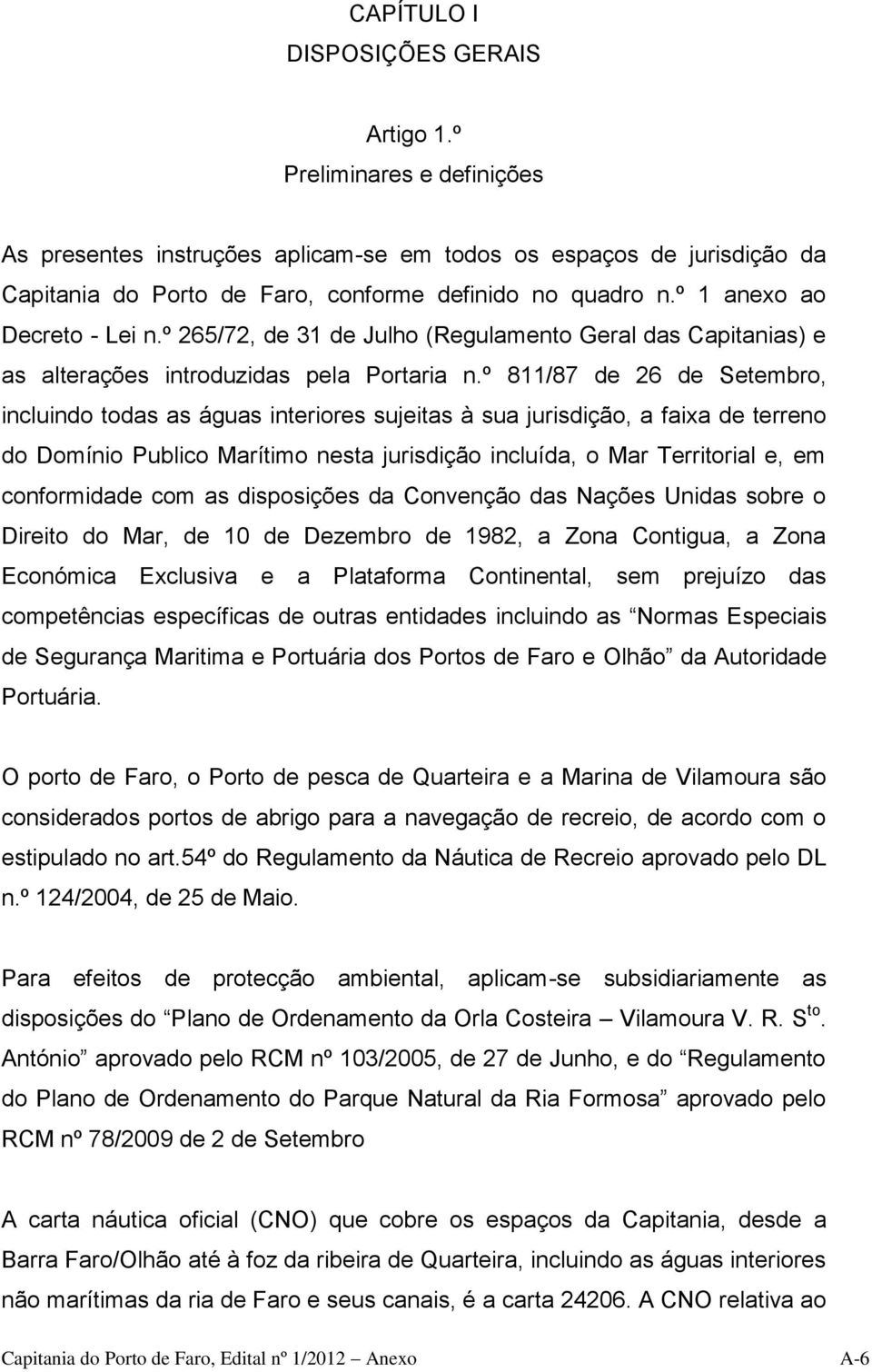 º 811/87 de 26 de Setembro, incluindo todas as águas interiores sujeitas à sua jurisdição, a faixa de terreno do Domínio Publico Marítimo nesta jurisdição incluída, o Mar Territorial e, em