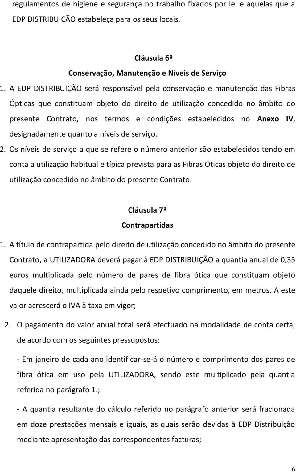 estabelecidos no Anexo IV, designadamente quanto a níveis de serviço. 2.