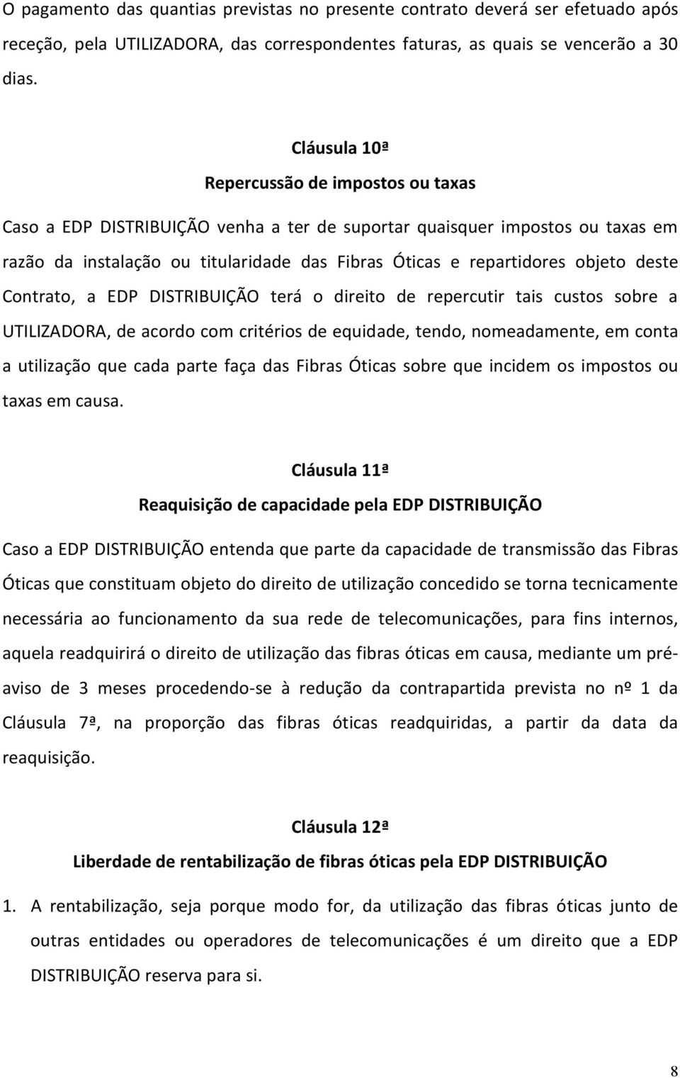 objeto deste Contrato, a EDP DISTRIBUIÇÃO terá o direito de repercutir tais custos sobre a UTILIZADORA, de acordo com critérios de equidade, tendo, nomeadamente, em conta a utilização que cada parte