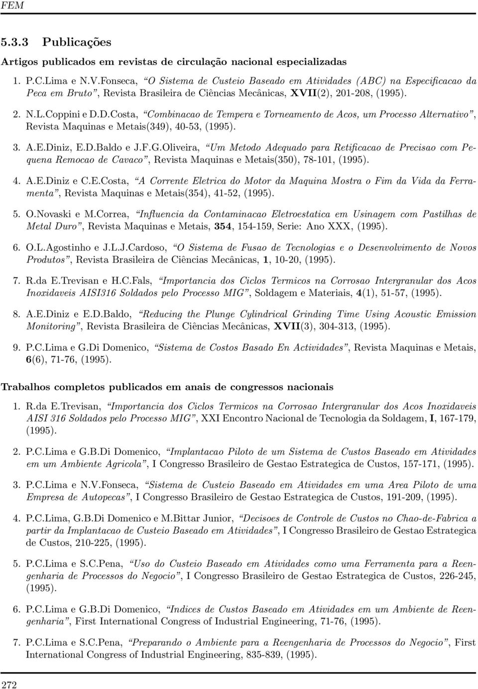 D.Costa, Combinacao de Tempera e Torneamento de Acos, um Processo Alternativo, Revista Maquinas e Metais(349), 40-53, (1995). 3. A.E.Diniz, E.D.Baldo e J.F.G.