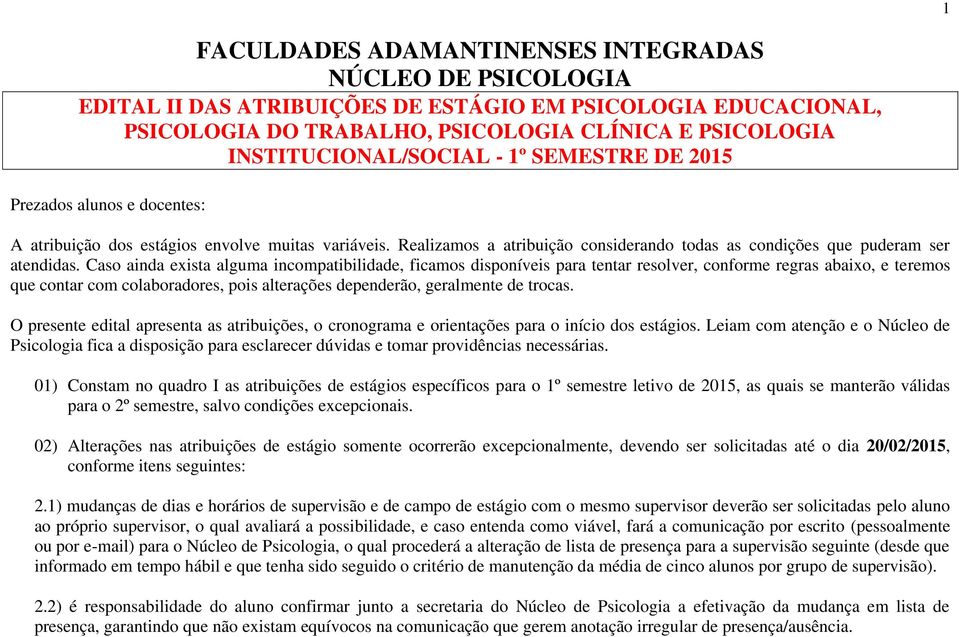 Caso ainda exista alguma incompatibilidade, ficamos disponíveis para tentar resolver, conforme regras abaixo, e teremos que contar com colaboradores, pois alterações dependerão, geralmente de trocas.