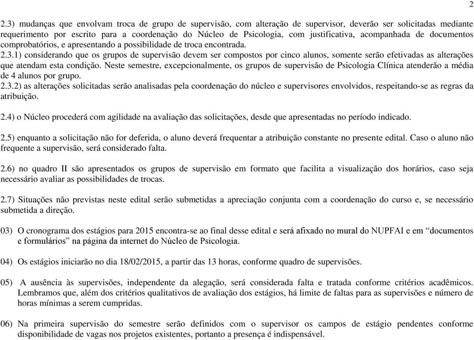 1) considerando que os grupos de supervisão devem ser compostos por cinco alunos, somente serão efetivadas as alterações que atendam esta condição.