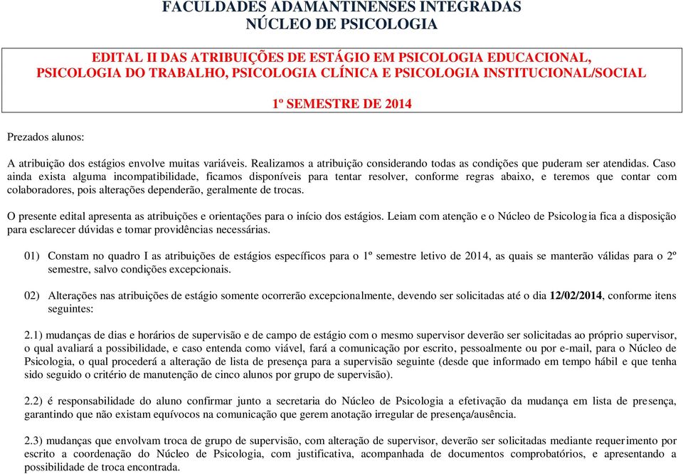 Caso ainda exista alguma incompatibilidade, ficamos disponíveis para tentar resolver, conforme regras abaixo, e teremos que contar com colaboradores, pois alterações dependerão, geralmente de trocas.