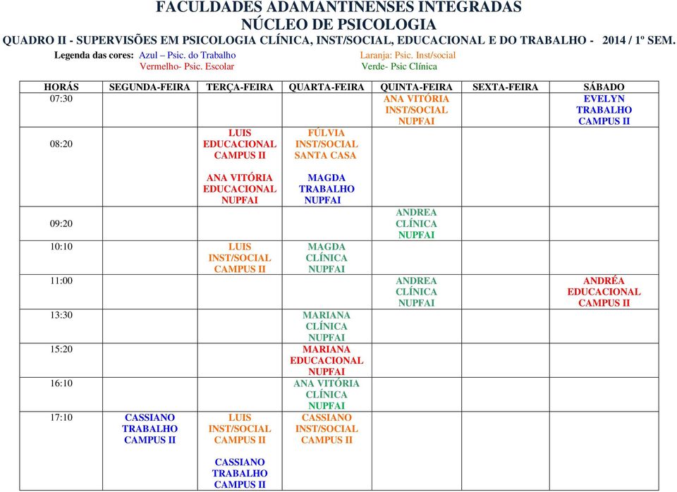 Escolar Verde- Psic Clínica HORÁS SEGUNDA- TERÇA- QUINTA- SEXTA- SÁBADO 07:30 ANA VITÓRIA EVELYN TRABALHO CAMPUS 08:20 LUIS EDUCACIONAL