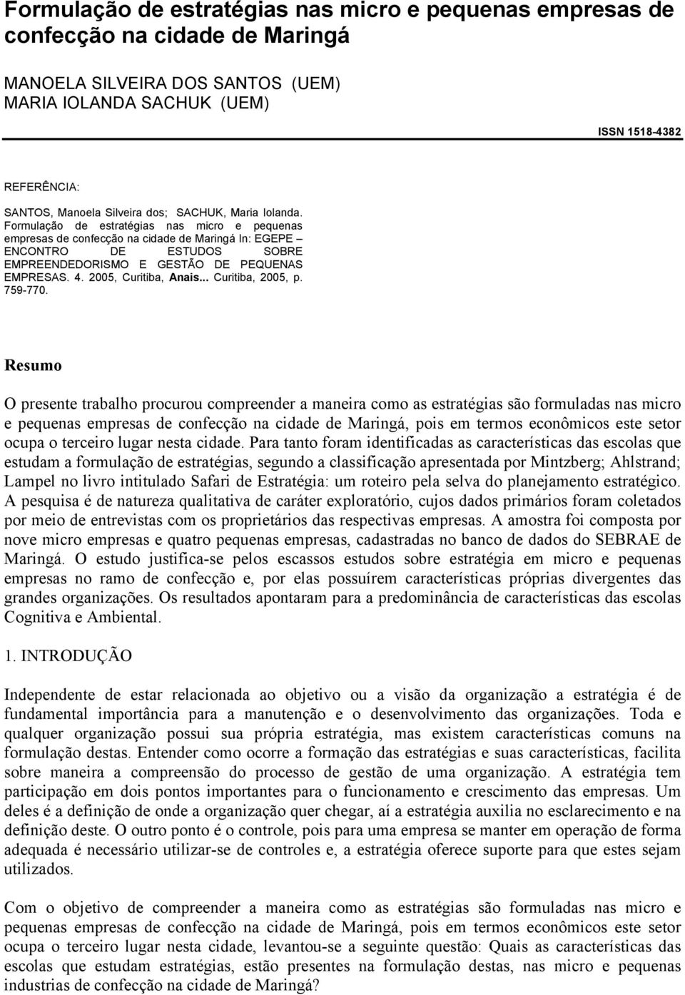 Formulação de estratégias nas micro e pequenas empresas de confecção na cidade de Maringá In: EGEPE ENCONTRO DE ESTUDOS SOBRE EMPREENDEDORISMO E GESTÃO DE PEQUENAS EMPRESAS. 4. 2005, Curitiba, Anais.