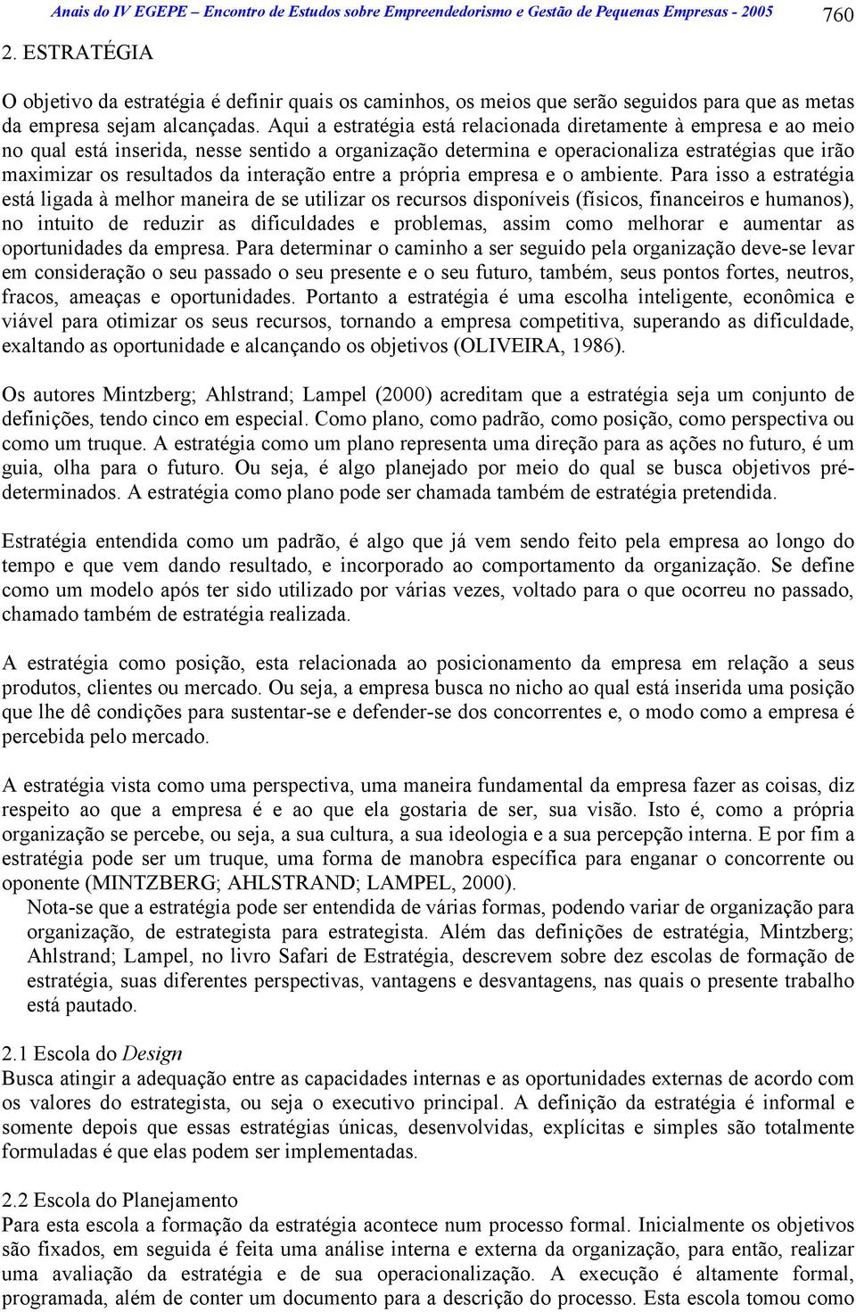 Aqui a estratégia está relacionada diretamente à empresa e ao meio no qual está inserida, nesse sentido a organização determina e operacionaliza estratégias que irão maximizar os resultados da