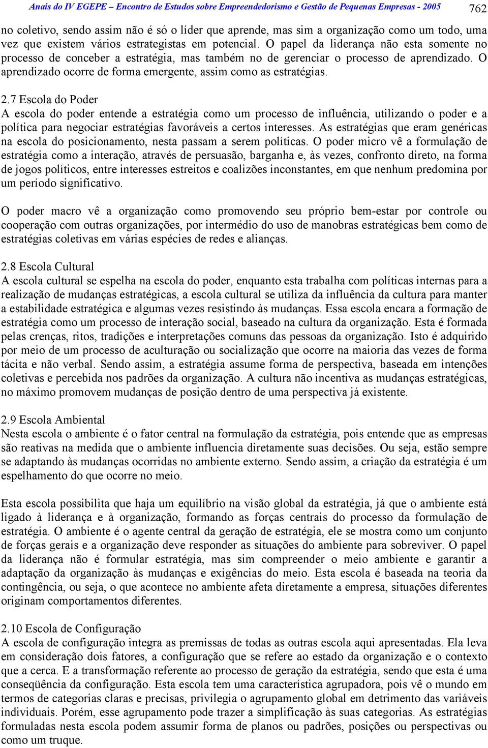 O aprendizado ocorre de forma emergente, assim como as estratégias. 2.