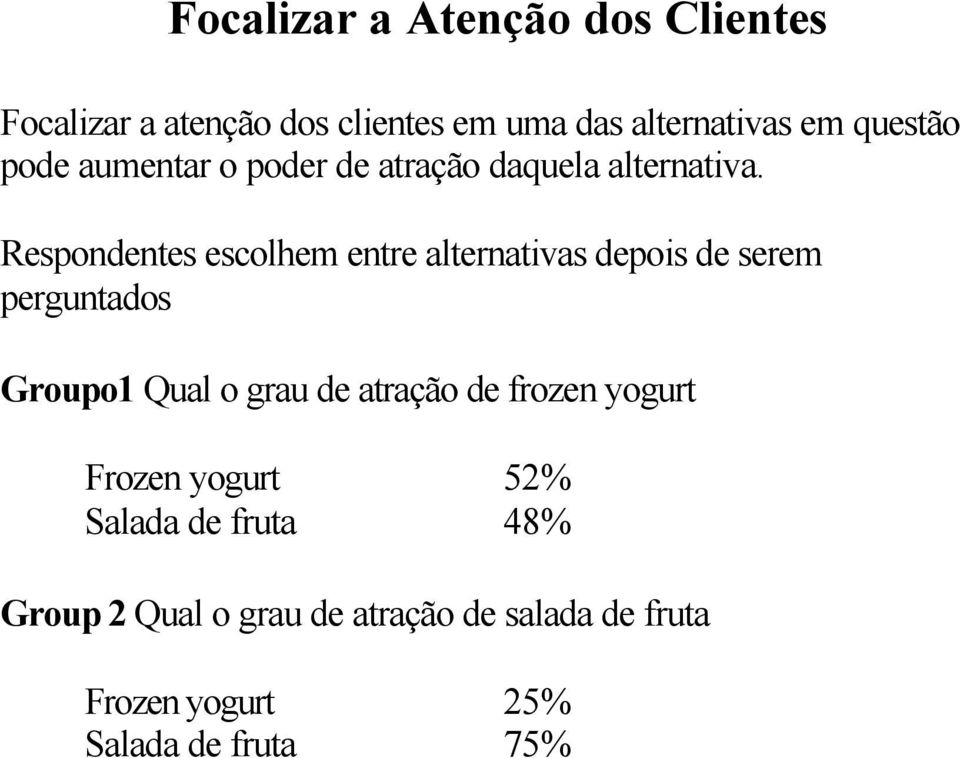 Respondentes escolhem entre alternativas depois de serem perguntados Groupo1 Qual o grau de atração