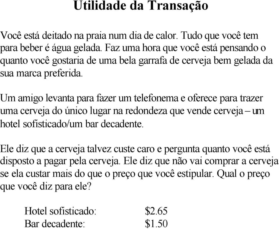 Um amigo levanta para fazer um telefonema e oferece para trazer uma cerveja do único lugar na redondeza que vende cerveja um hotel sofisticado/um bar decadente.