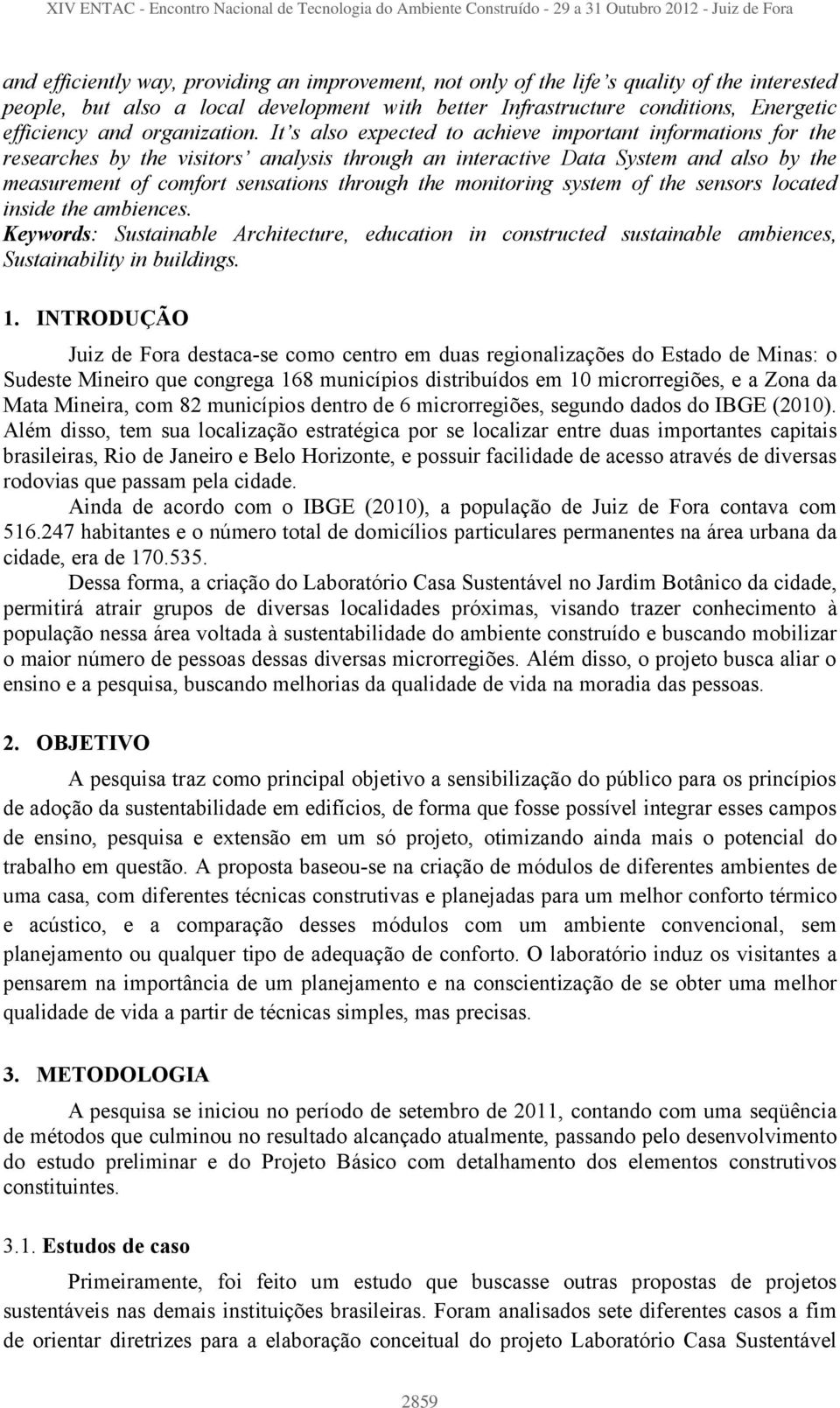 It s also expected to achieve important informations for the researches by the visitors analysis through an interactive Data System and also by the measurement of comfort sensations through the