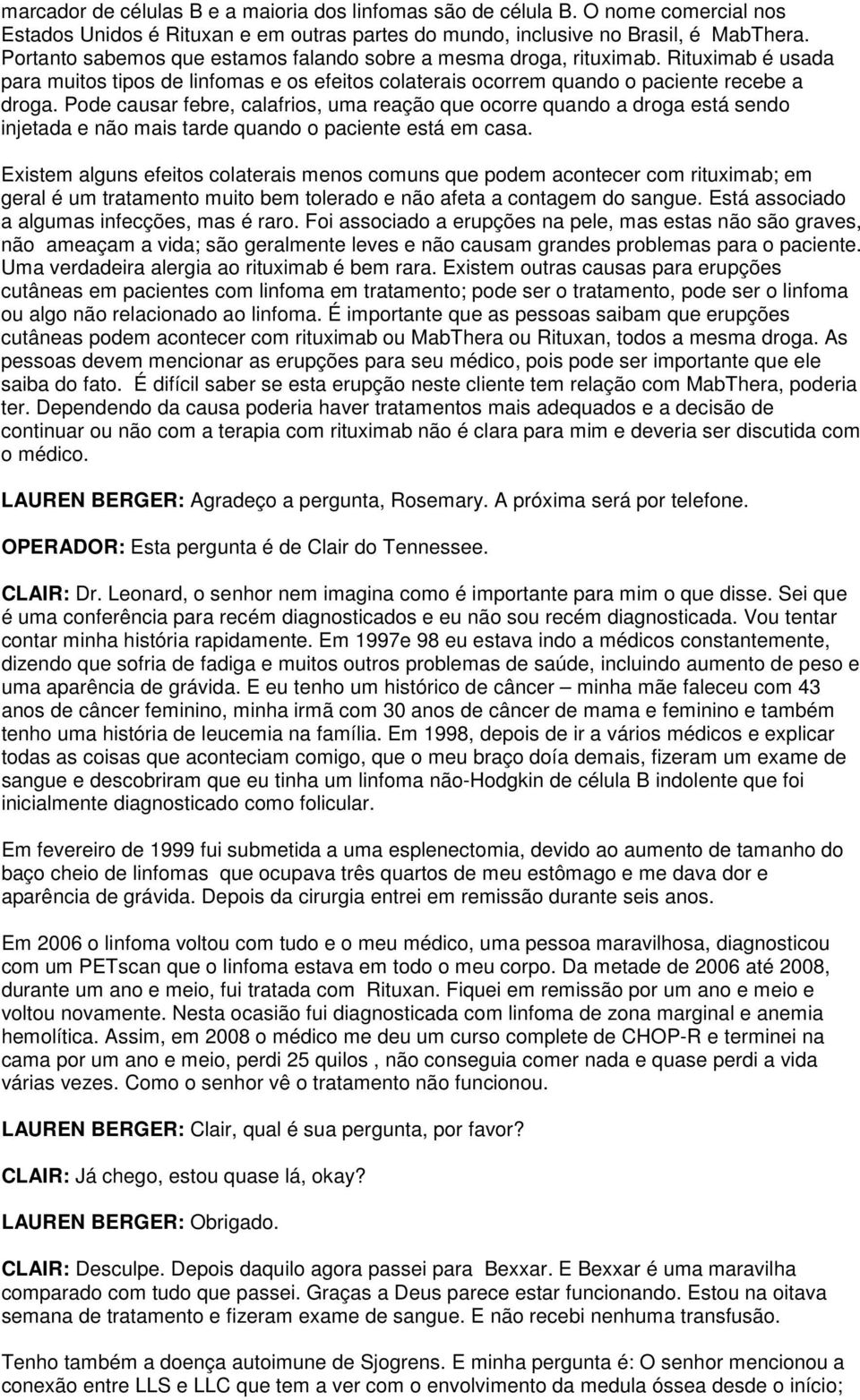 Pode causar febre, calafrios, uma reação que ocorre quando a droga está sendo injetada e não mais tarde quando o paciente está em casa.