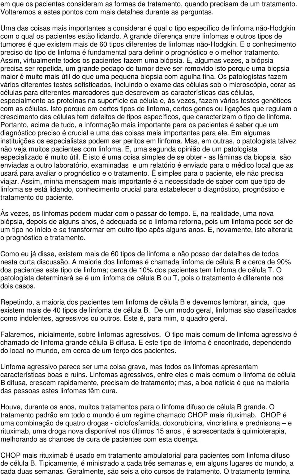 A grande diferença entre linfomas e outros tipos de tumores é que existem mais de 60 tipos diferentes de linfomas não-hodgkin.