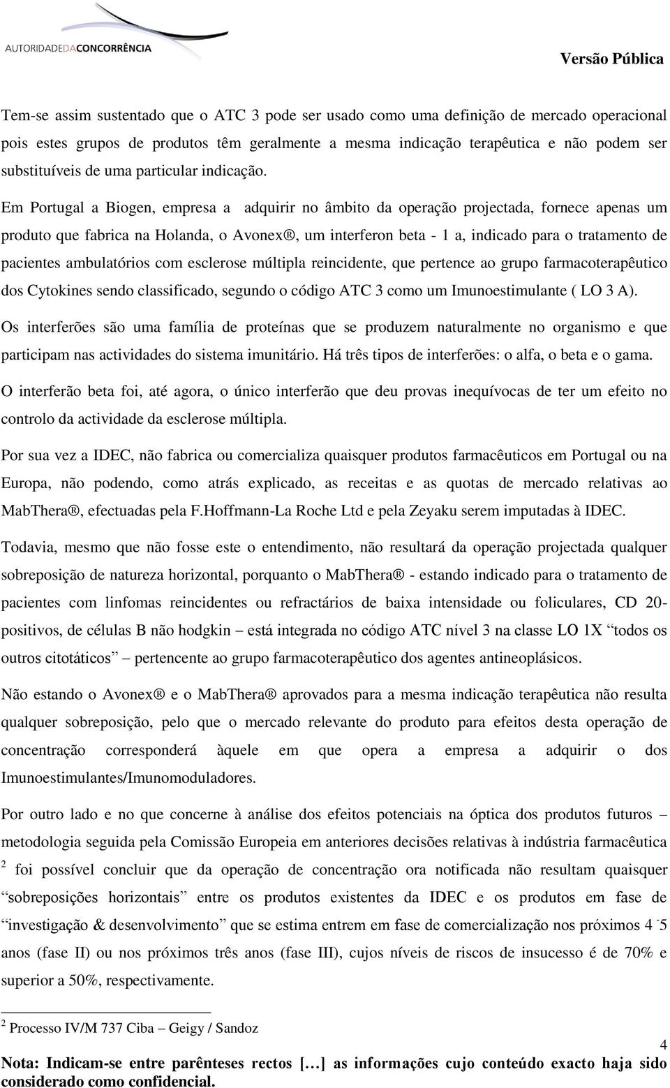 Em Portugal a Biogen, empresa a adquirir no âmbito da operação projectada, fornece apenas um produto que fabrica na Holanda, o Avonex, um interferon beta - 1 a, indicado para o tratamento de