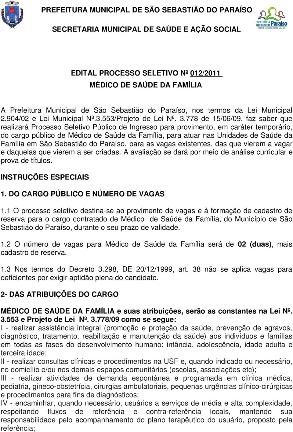 da Família em São Sebastião do Paraíso, para as vagas existentes, das que vierem a vagar e daquelas que vierem a ser criadas. A avaliação se dará por meio de análise curricular e prova de títulos.