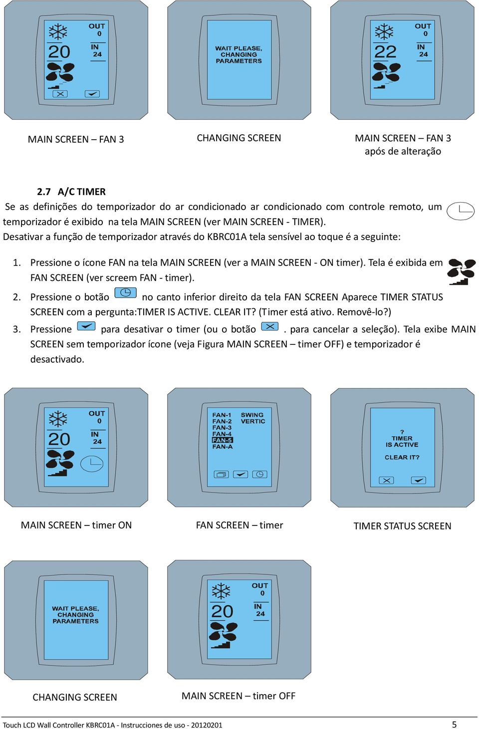 Desativar a função de temporizador através do KBRC01A tela sensível ao toque é a seguinte: 1. Pressione o ícone FAN na tela MAIN SCREEN (ver a MAIN SCREEN - ON timer).