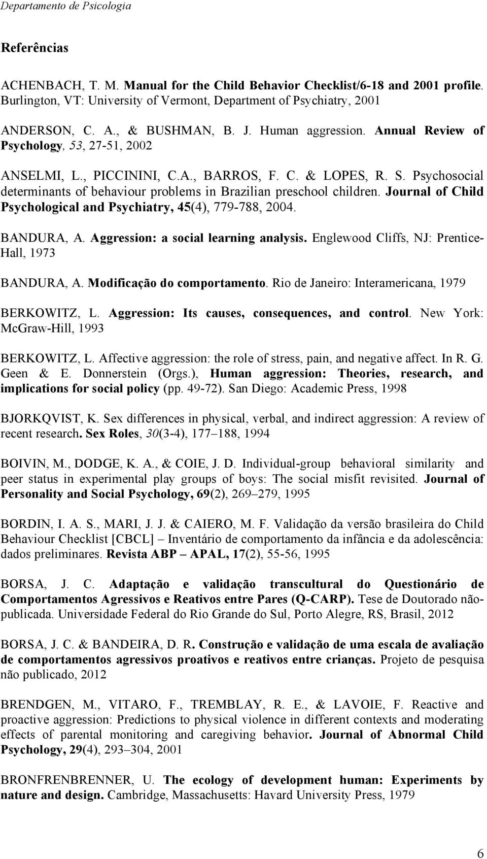 Psychosocial determinants of behaviour problems in Brazilian preschool children. Journal of Child Psychological and Psychiatry, 45(4), 779-788, 2004. BANDURA, A.