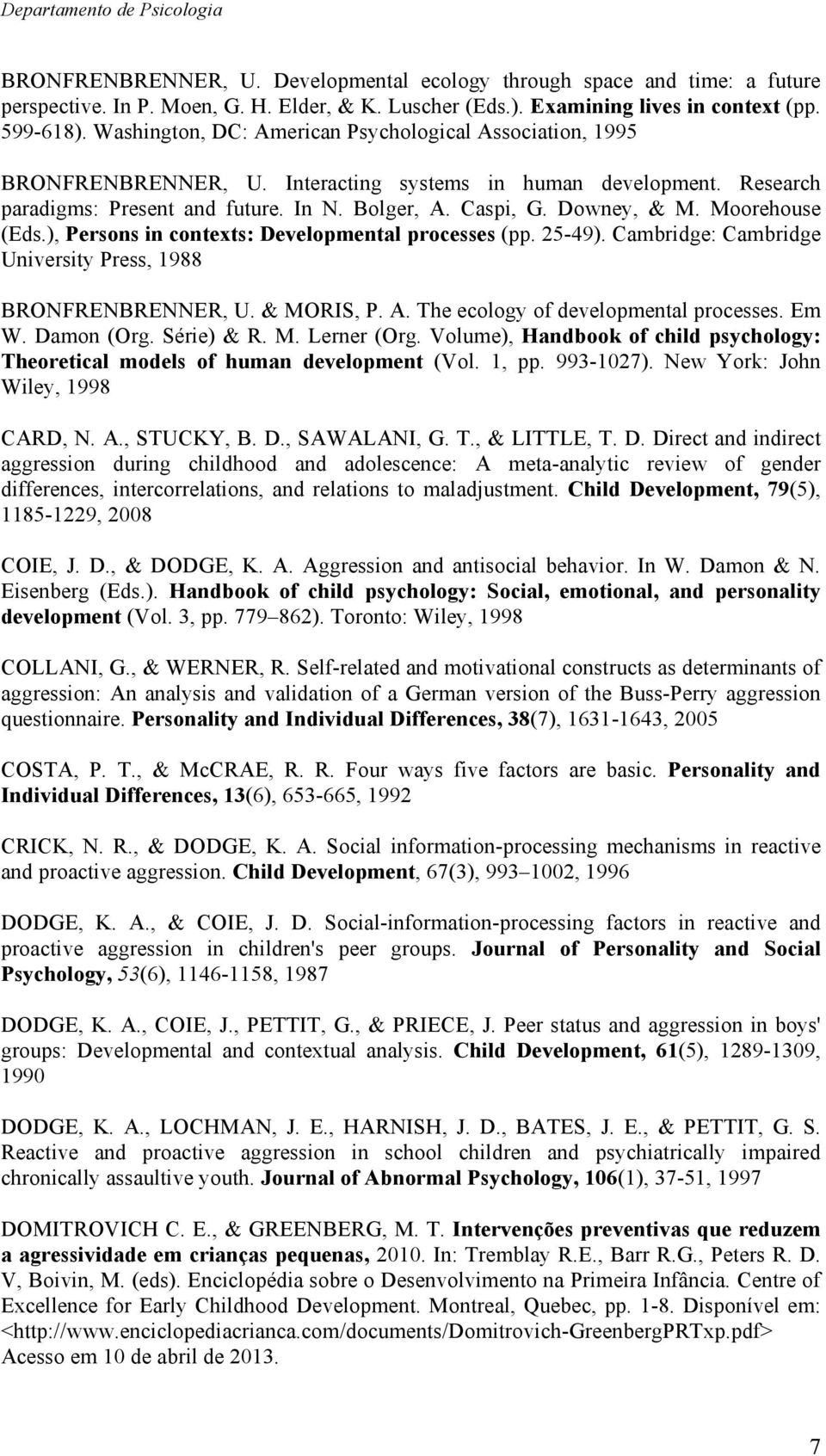 Moorehouse (Eds.), Persons in contexts: Developmental processes (pp. 25-49). Cambridge: Cambridge University Press, 1988 BRONFRENBRENNER, U. & MORIS, P. A. The ecology of developmental processes.