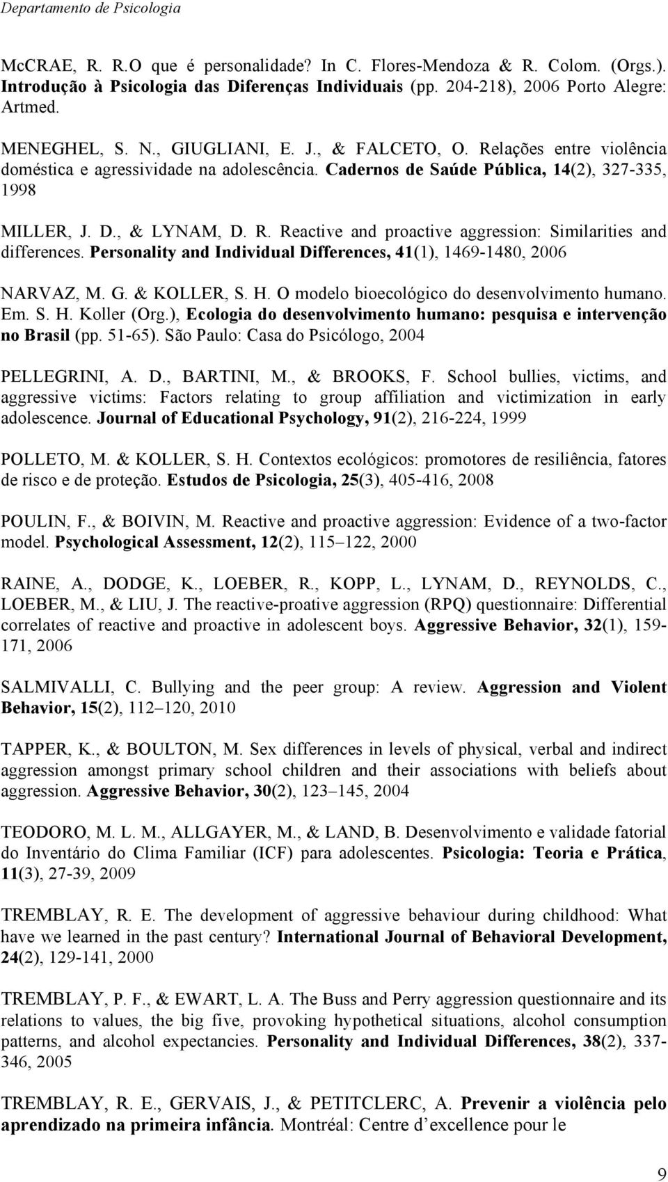 Personality and Individual Differences, 41(1), 1469-1480, 2006 NARVAZ, M. G. & KOLLER, S. H. O modelo bioecológico do desenvolvimento humano. Em. S. H. Koller (Org.