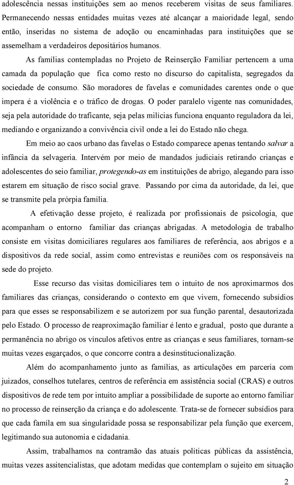 humanos. As famílias contempladas no Projeto de Reinserção Familiar pertencem a uma camada da população que fica como resto no discurso do capitalista, segregados da sociedade de consumo.