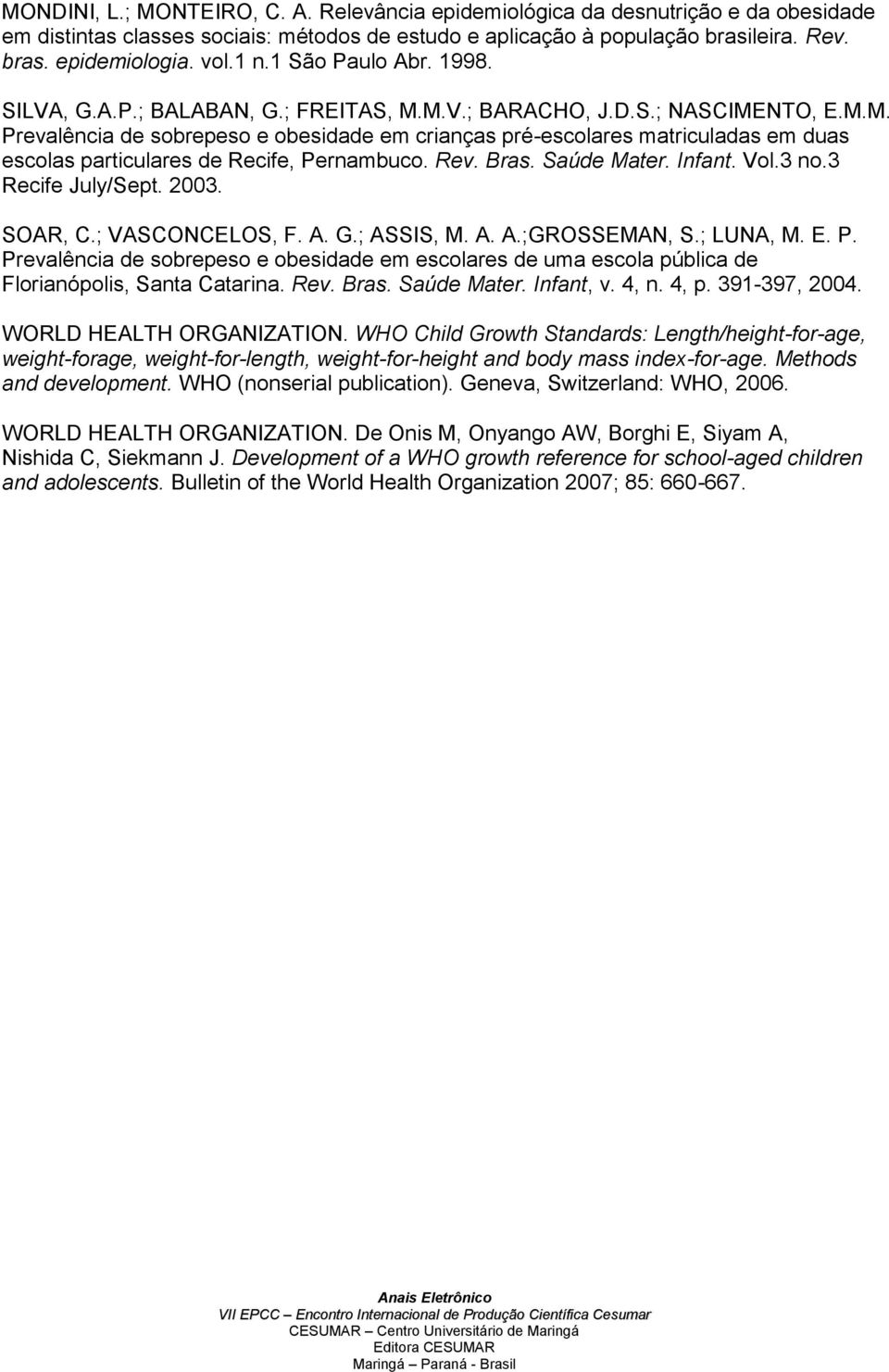 Rev. Bras. Saúde Mater. Infant. Vol.3 no.3 Recife July/Sept. 2003. SOAR, C.; VASCONCELOS, F. A. G.; ASSIS, M. A. A.;GROSSEMAN, S.; LUNA, M. E. P.