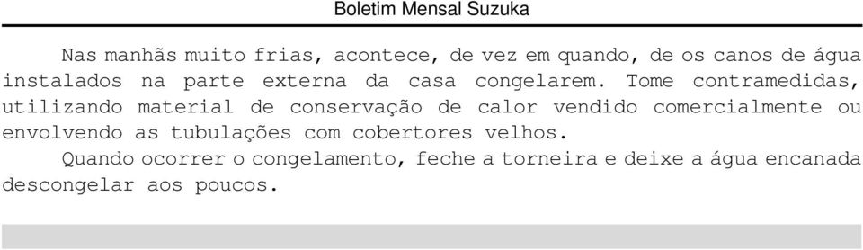 Quando ocorrer o congelamento, feche a torneira e deixe a água encanada descongelar aos poucos.