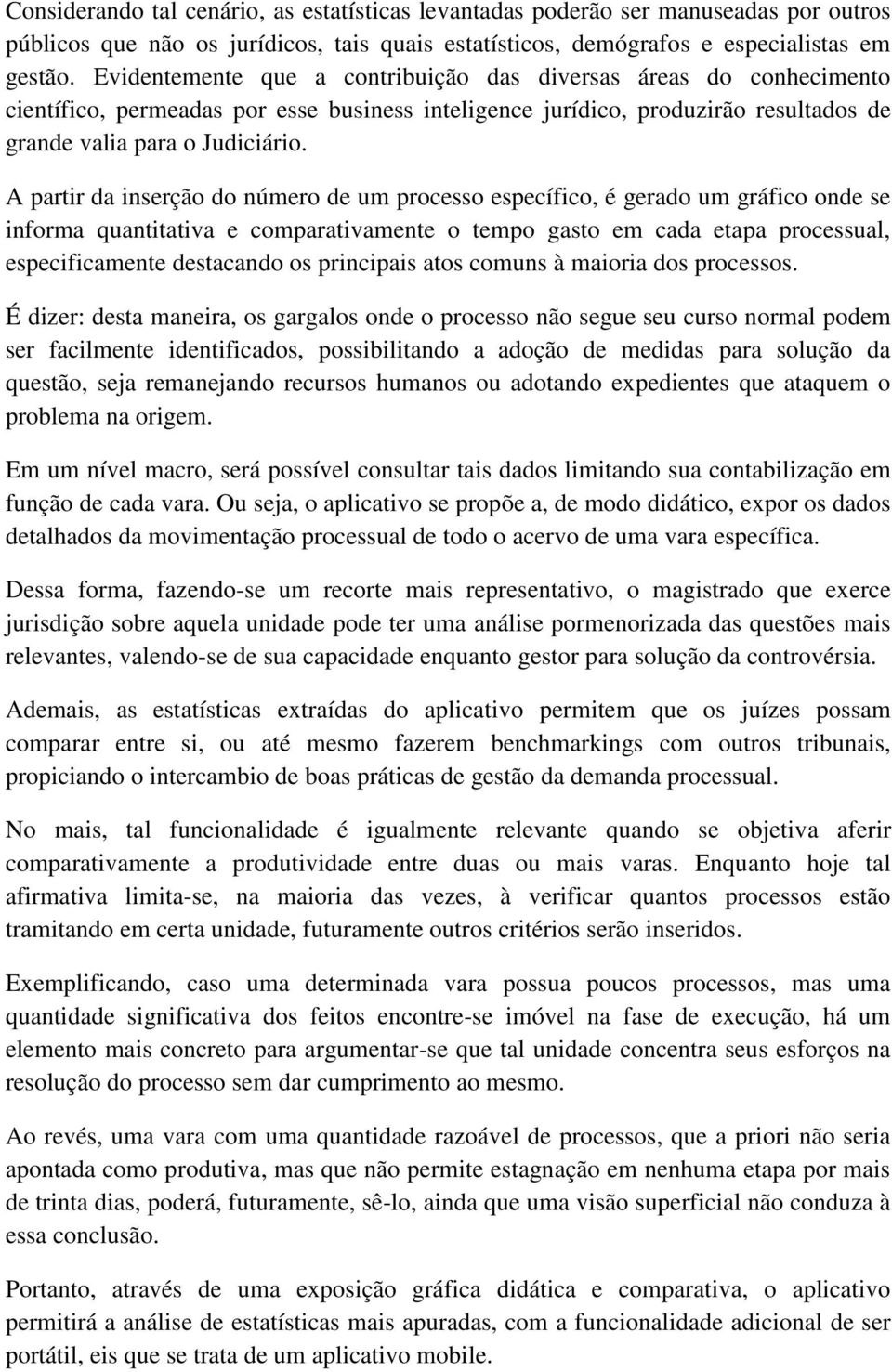 A partir da inserção do número de um processo específico, é gerado um gráfico onde se informa quantitativa e comparativamente o tempo gasto em cada etapa processual, especificamente destacando os