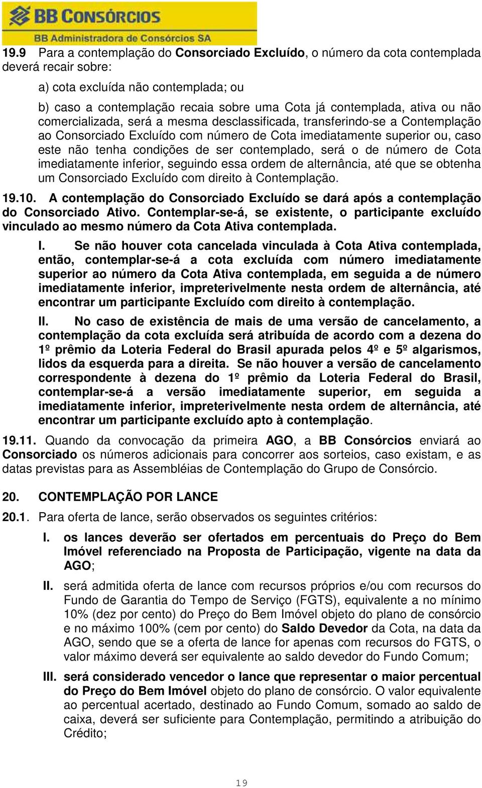 contemplado, será o de número de Cota imediatamente inferior, seguindo essa ordem de alternância, até que se obtenha um Consorciado Excluído com direito à Contemplação. 19.10.