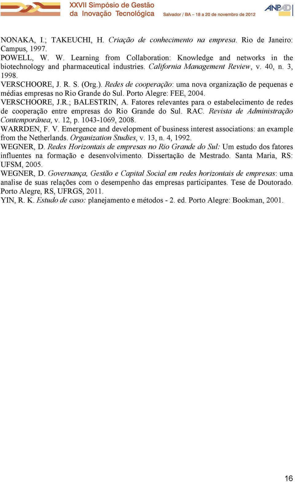 Redes de cooperação: uma nova organização de pequenas e médias empresas no Rio Grande do Sul. Porto Alegre: FEE, 2004. VERSCHOORE, J.R.; BALESTRIN, A.