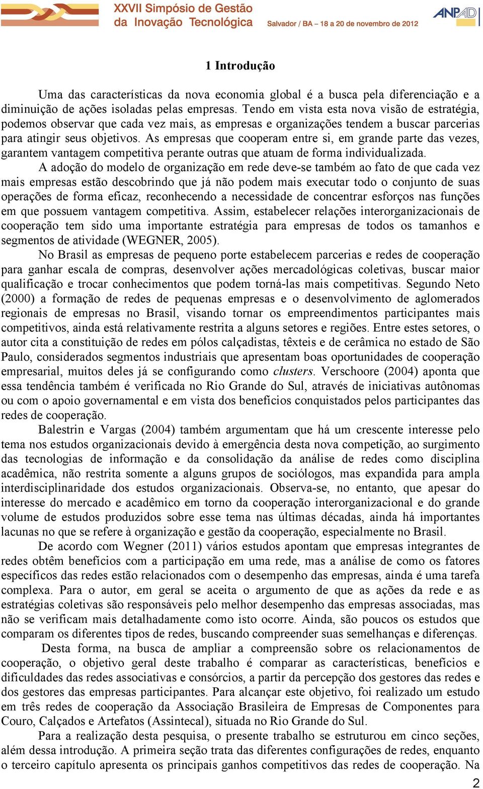 As empresas que cooperam entre si, em grande parte das vezes, garantem vantagem competitiva perante outras que atuam de forma individualizada.