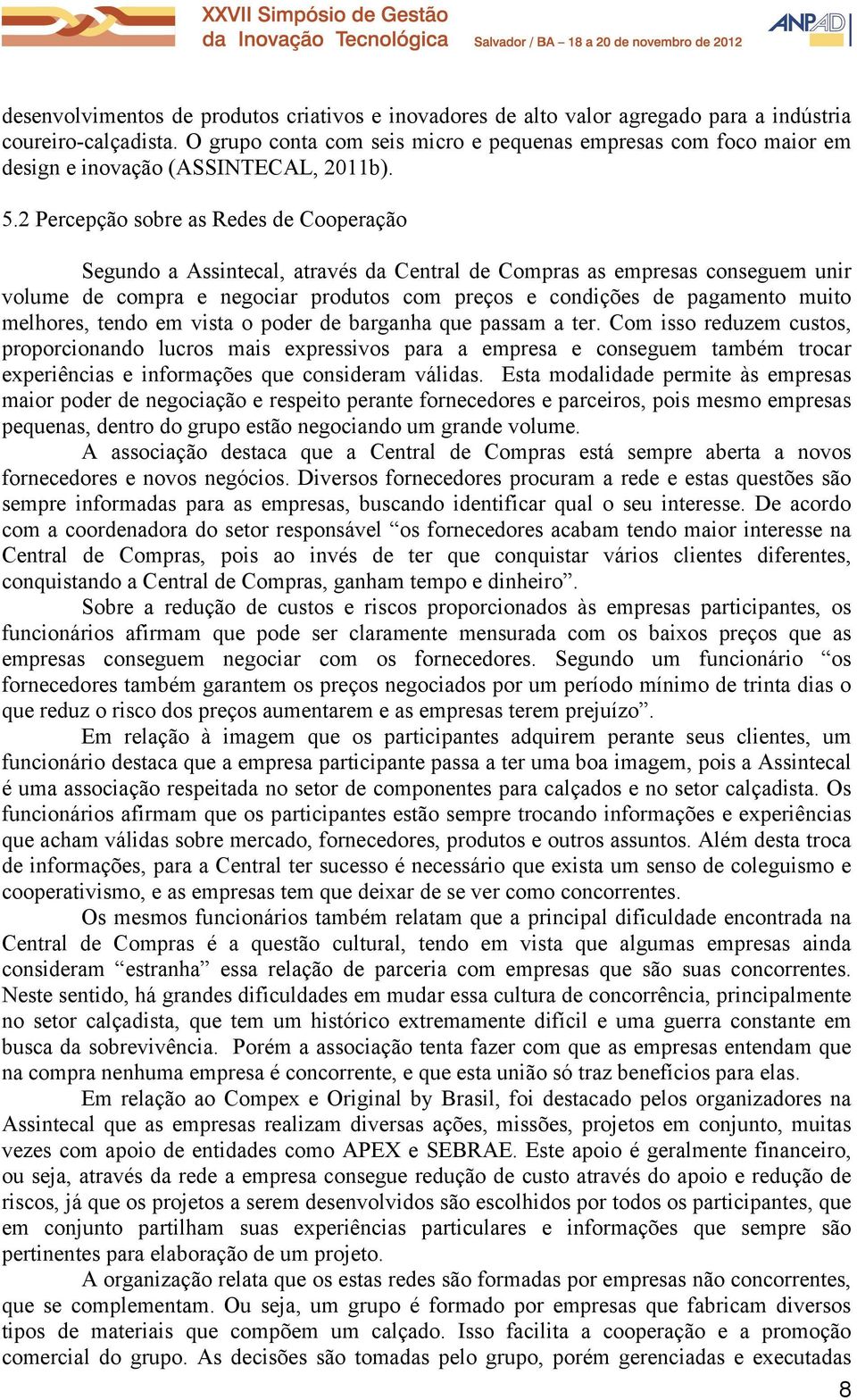 2 Percepção sobre as Redes de Cooperação Segundo a Assintecal, através da Central de Compras as empresas conseguem unir volume de compra e negociar produtos com preços e condições de pagamento muito