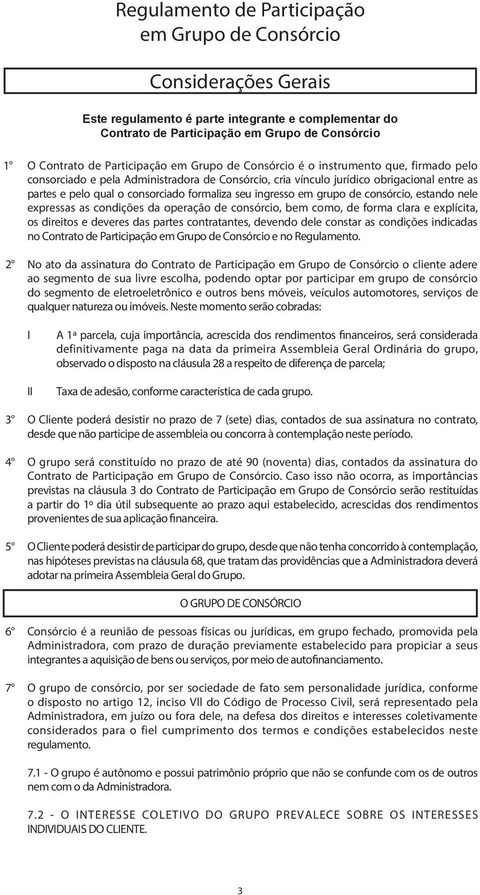 formaliza seu ingresso em grupo de consórcio, estando nele expressas as condições da operação de consórcio, bem como, de forma clara e explícita, os direitos e deveres das partes contratantes,