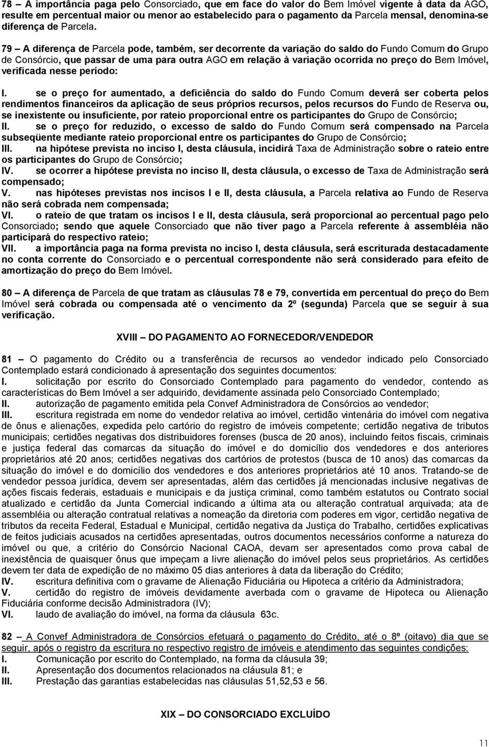 79 A diferença de Parcela pode, também, ser decorrente da variação do saldo do Fundo Comum do Grupo de Consórcio, que passar de uma para outra AGO em relação à variação ocorrida no preço do Bem