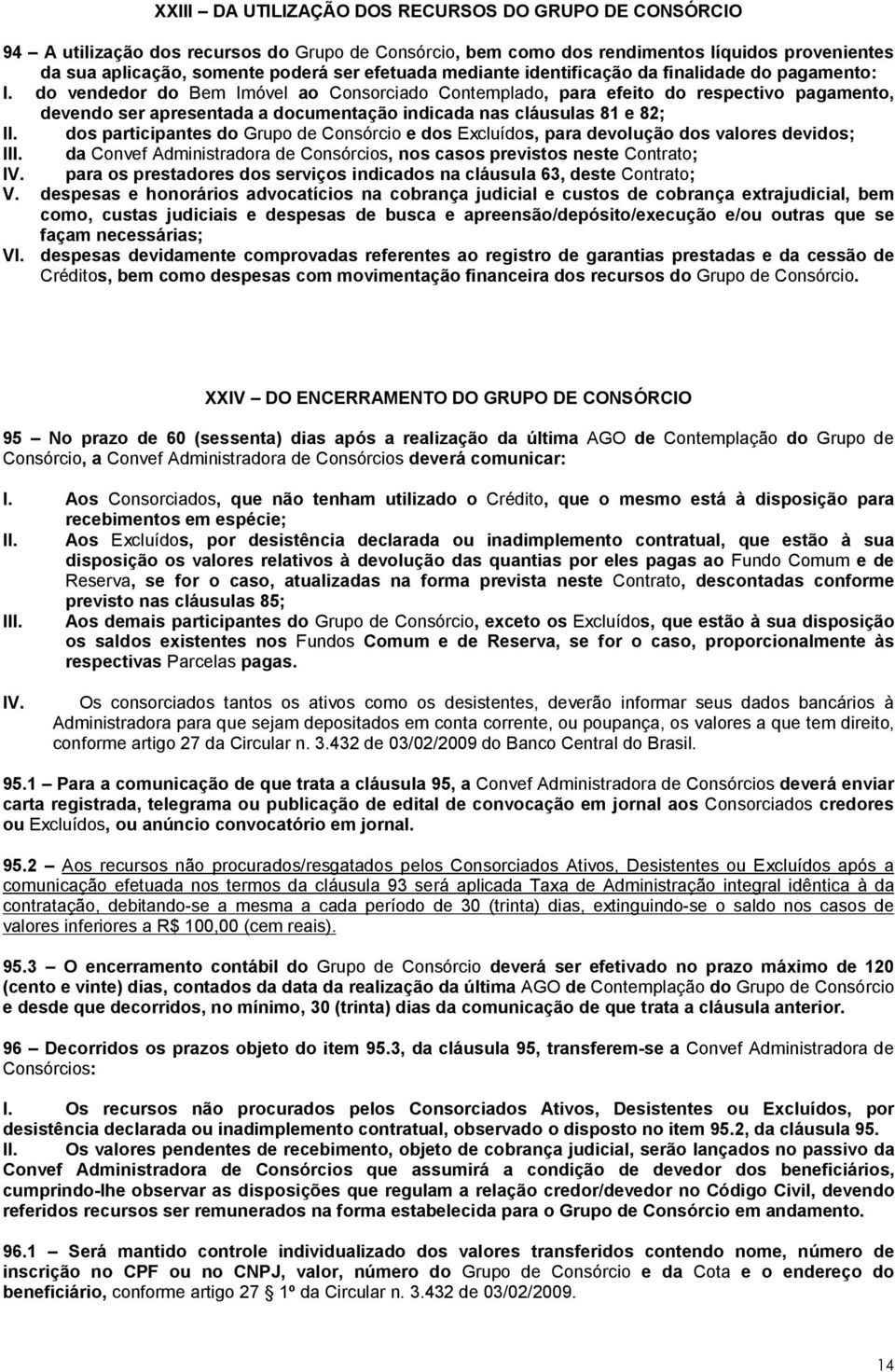 do vendedor do Bem Imóvel ao Consorciado Contemplado, para efeito do respectivo pagamento, devendo ser apresentada a documentação indicada nas cláusulas 81 e 82; II.