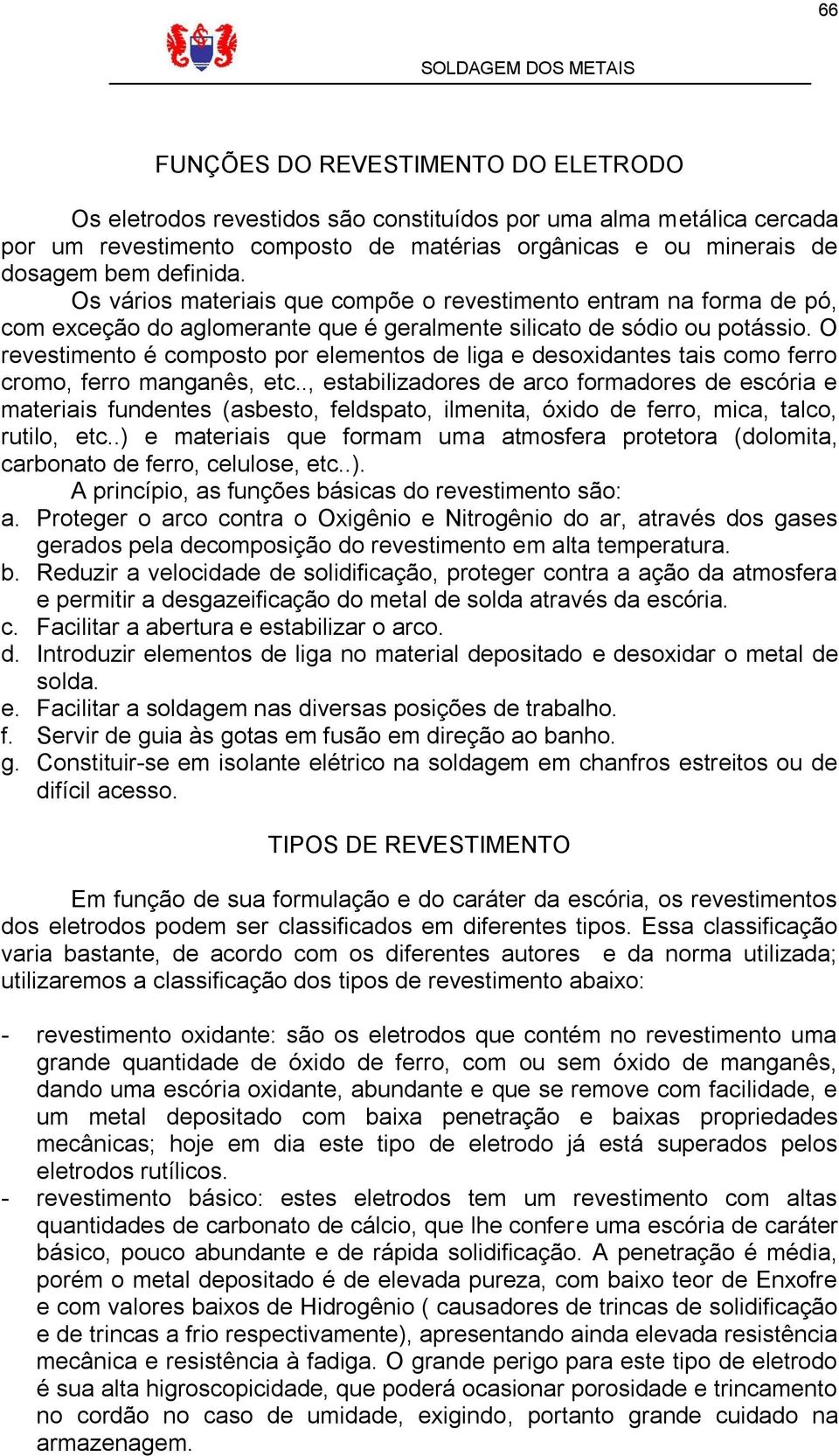 O revestimento é composto por elementos de liga e desoxidantes tais como ferro cromo, ferro manganês, etc.