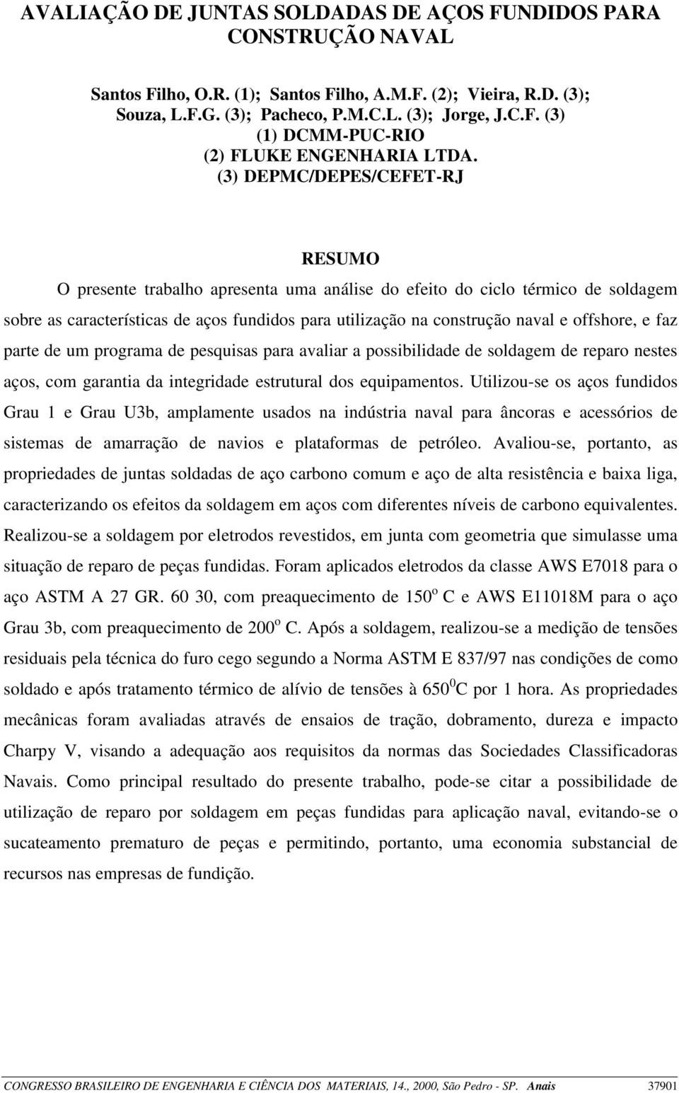 offshore, e faz parte de um programa de pesquisas para avaliar a possibilidade de soldagem de reparo nestes aços, com garantia da integridade estrutural dos equipamentos.