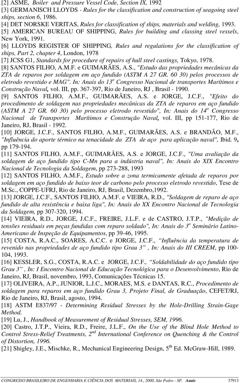 [6] LLOYDS REGISTER OF SHIPPING, Rules and regulations for the classification of ships, Part 2, chapter 4, London, 1978 [7] JCSS G1, Standards for procedure of repairs of hull steel castings, Tokyo,