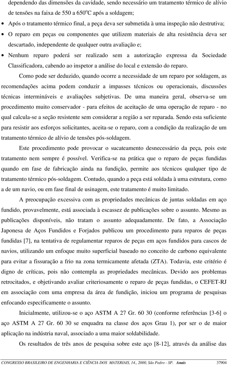 realizado sem a autorização expressa da Sociedade Classificadora, cabendo ao inspetor a análise do local e extensão do reparo.