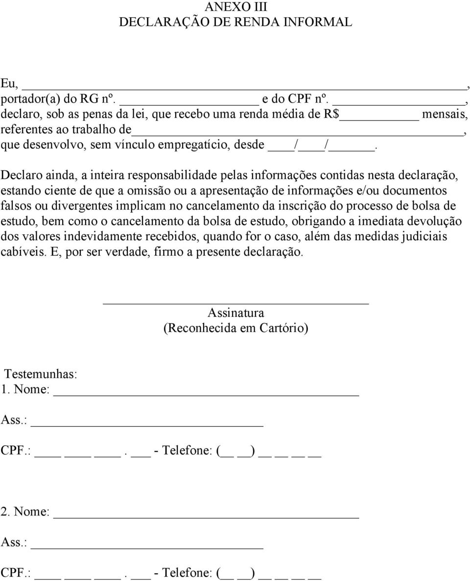 Declaro ainda, a inteira responsabilidade pelas informações contidas nesta declaração, estando ciente de que a omissão ou a apresentação de informações e/ou documentos falsos ou divergentes