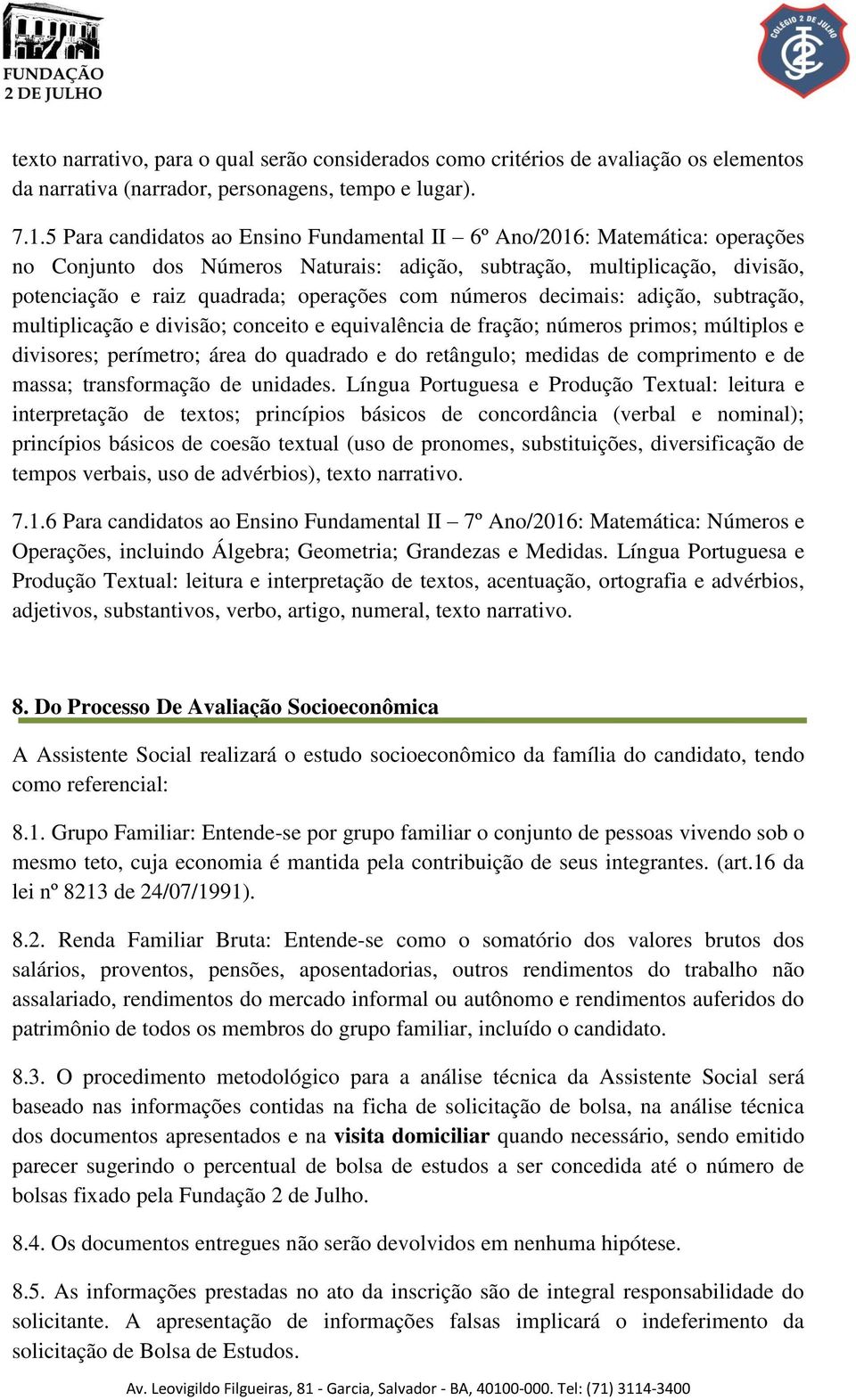 números decimais: adição, subtração, multiplicação e divisão; conceito e equivalência de fração; números primos; múltiplos e divisores; perímetro; área do quadrado e do retângulo; medidas de