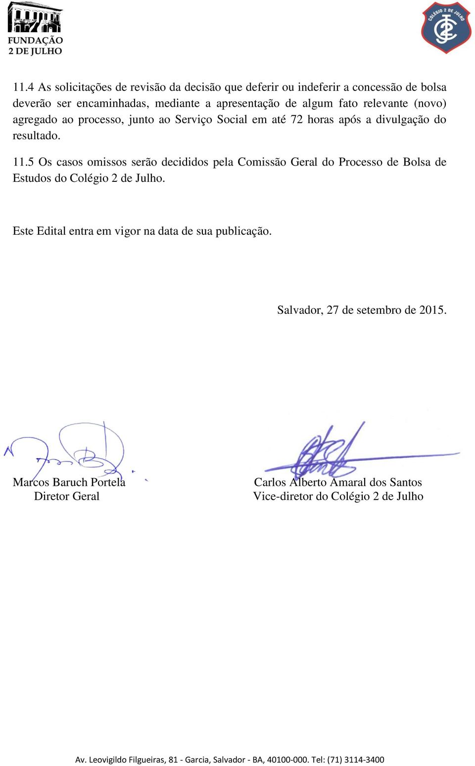 5 Os casos omissos serão decididos pela Comissão Geral do Processo de Bolsa de Estudos do Colégio 2 de Julho.