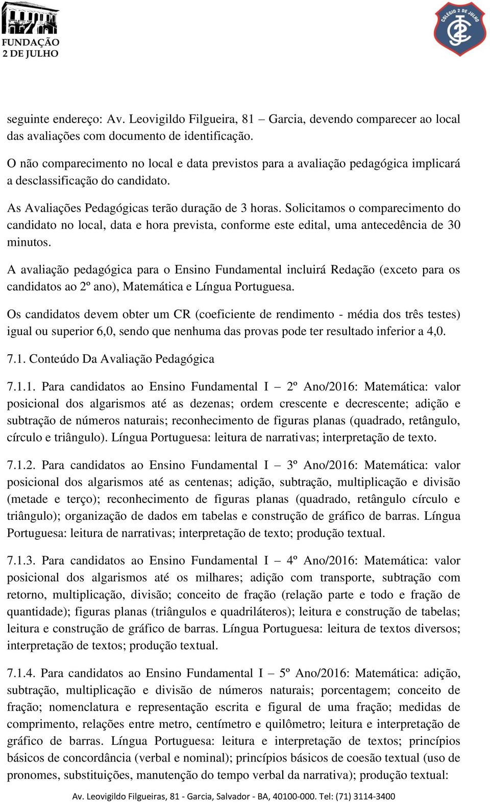 Solicitamos o comparecimento do candidato no local, data e hora prevista, conforme este edital, uma antecedência de 30 minutos.