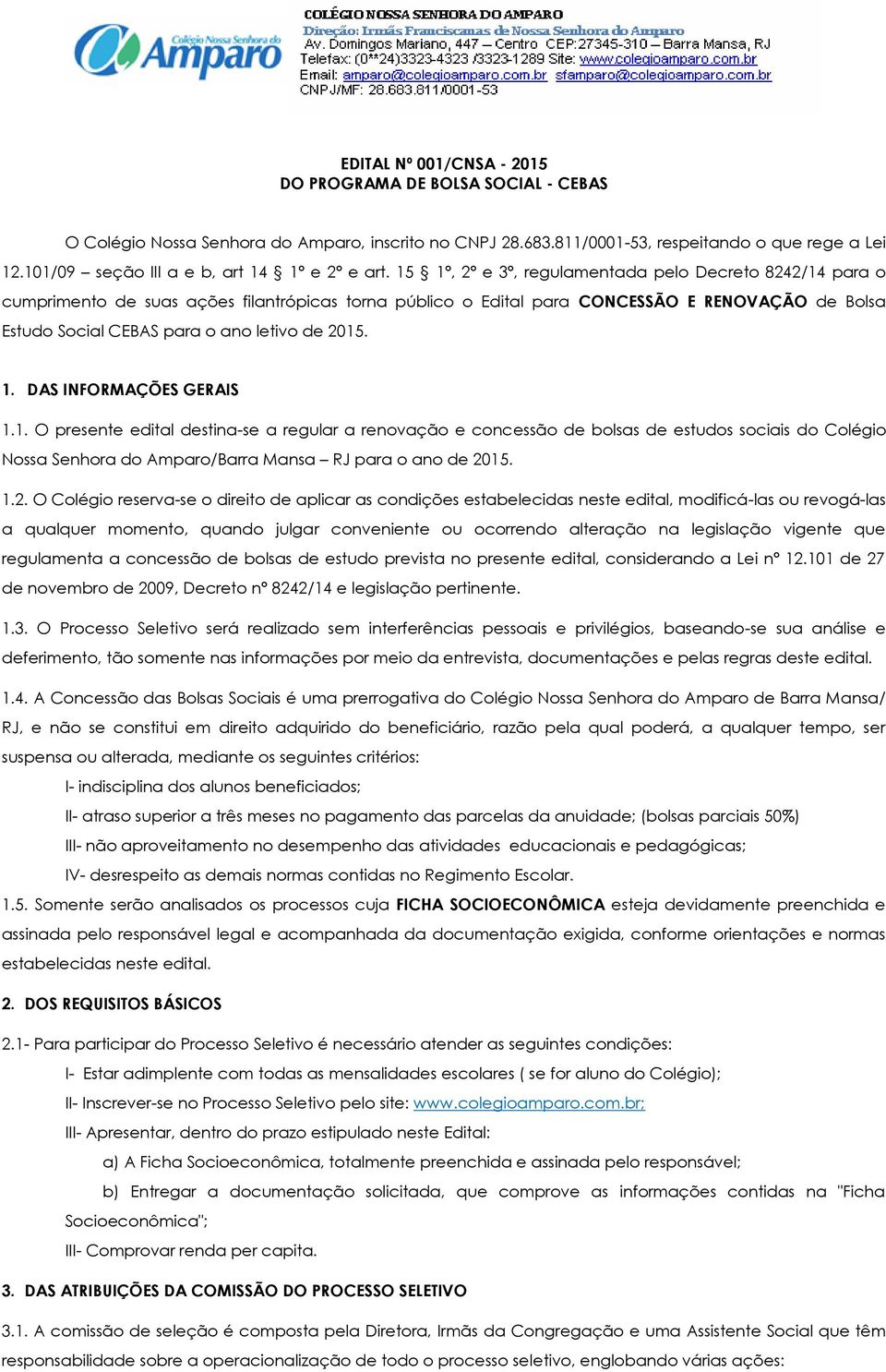 15 1º, 2º e 3º, regulamentada pelo Decreto 8242/14 para o cumprimento de suas ações filantrópicas torna público o Edital para CONCESSÃO E RENOVAÇÃO de Bolsa Estudo Social CEBAS para o ano letivo de