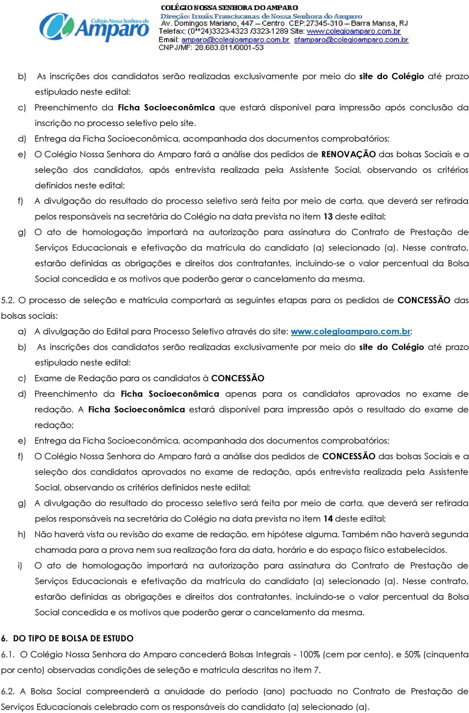 d) Entrega da Ficha Socioeconômica, acompanhada dos documentos comprobatórios; e) O Colégio Nossa Senhora do Amparo fará a análise dos pedidos de RENOVAÇÃO das bolsas Sociais e a seleção dos