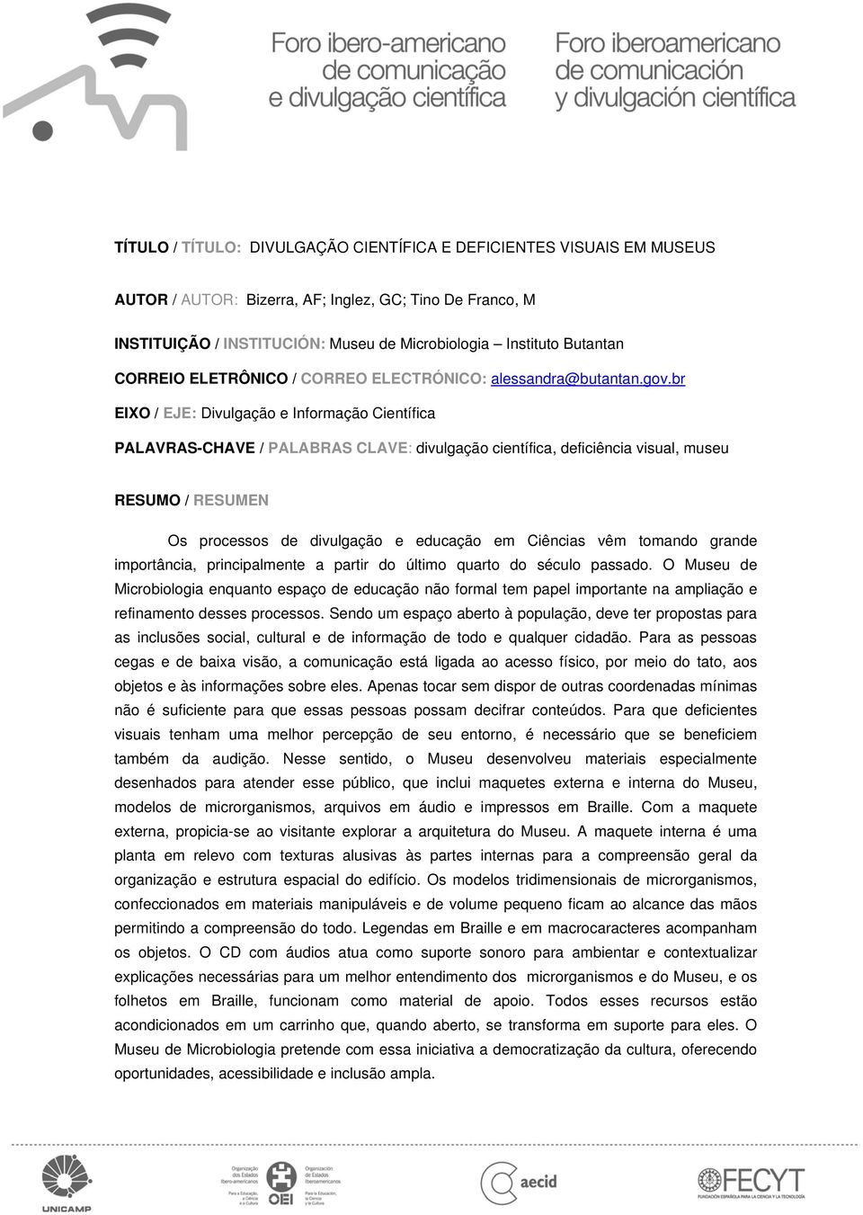 br EIXO / EJE: Divulgação e Informação Científica PALAVRAS-CHAVE / PALABRAS CLAVE: divulgação científica, deficiência visual, museu RESUMO / RESUMEN Os processos de divulgação e educação em Ciências