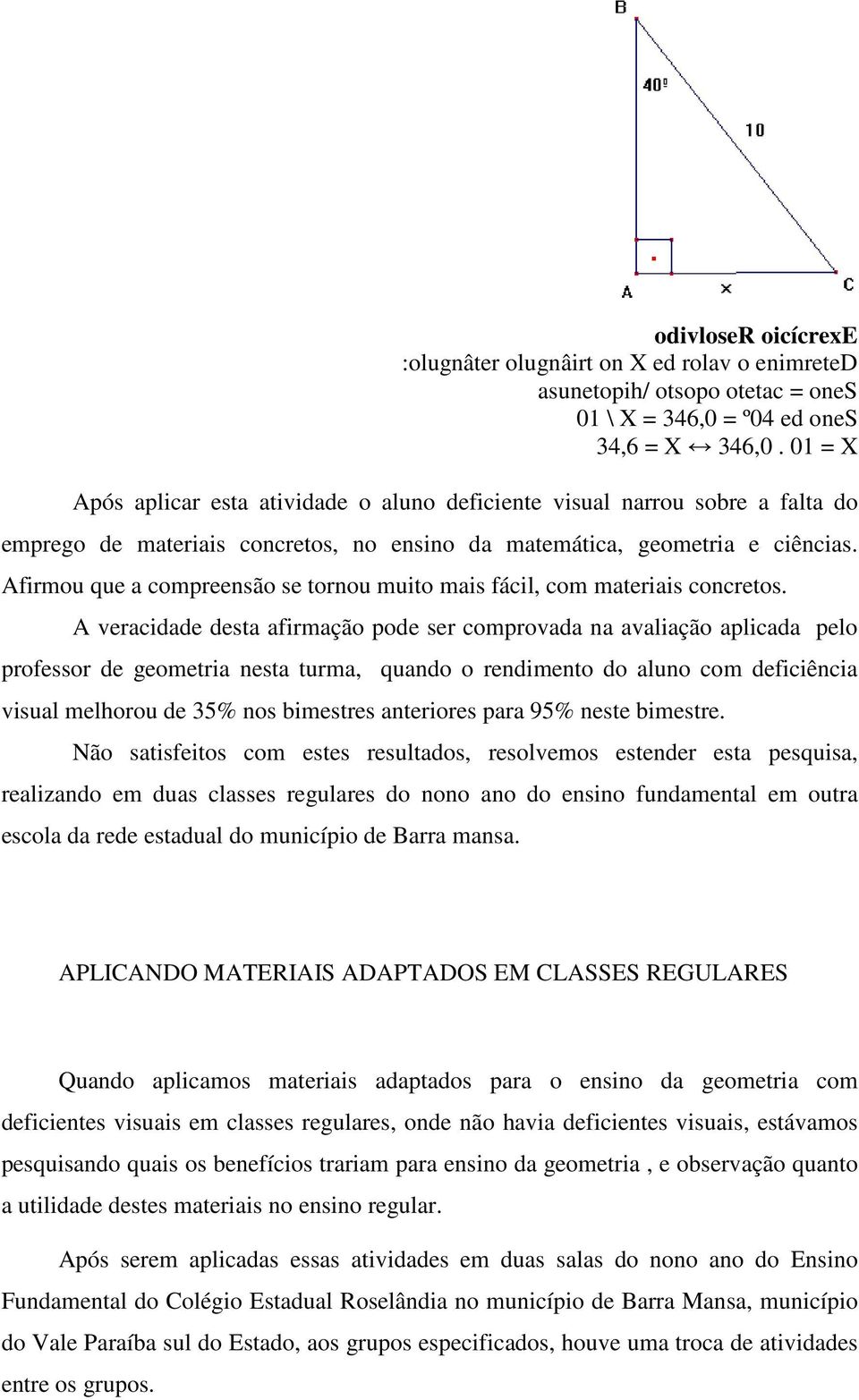 Afirmou que a compreensão se tornou muito mais fácil, com materiais concretos.