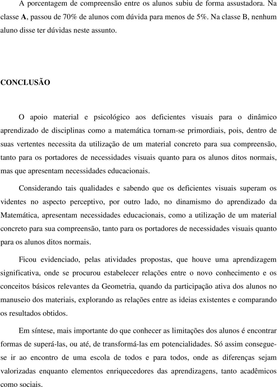 utilização de um material concreto para sua compreensão, tanto para os portadores de necessidades visuais quanto para os alunos ditos normais, mas que apresentam necessidades educacionais.