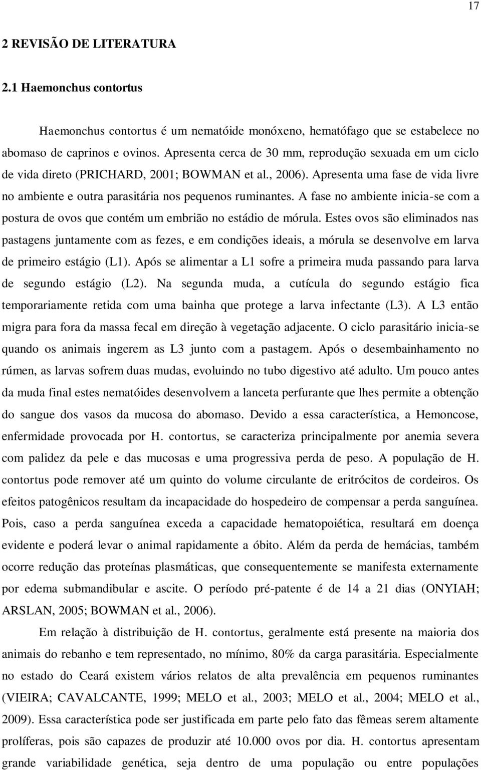 A fase no ambiente inicia-se com a postura de ovos que contém um embrião no estádio de mórula.